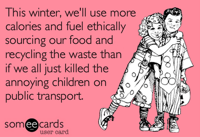 This winter, we'll use more calories and fuel ethically sourcing our food and recycling the waste than if we all just killed the annoying children on public transport.